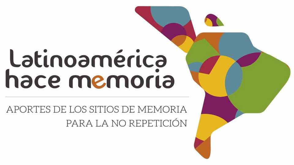 “Latinoamérica hace memoria:Encuentro de la Red de Sitios de Memoria